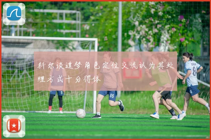 科尔谈追梦角色定位交流认为其处理方式十分得体