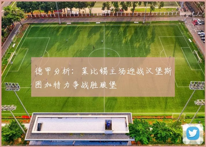 德甲分析：莱比锡主场迎战汉堡斯图加特力争战胜狼堡