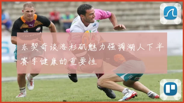 东契奇谈洛杉矶魅力强调湖人下半赛季健康的重要性