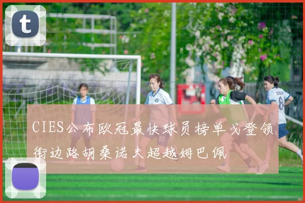 CIES公布欧冠最快球员榜单戈登领衔边路胡桑诺夫超越姆巴佩